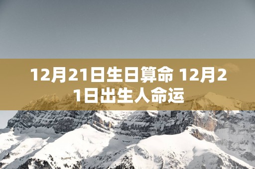 12月21日生日算命 12月21日出生人命运