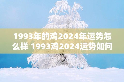 1993年的鸡2025年运势怎么样 1993鸡2025运势如何