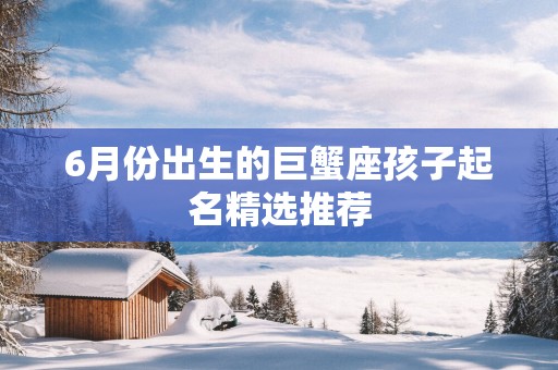 6月份出生的巨蟹座孩子起名精选推荐