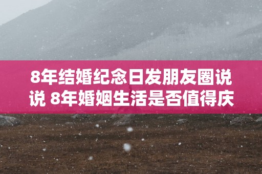 8年结婚纪念日发朋友圈说说 8年婚姻生活是否值得庆祝