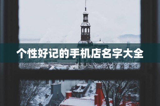 个性好记的手机店名字大全
