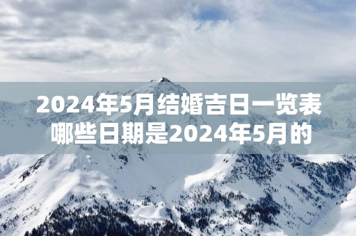 2025年5月结婚吉日一览表 哪些日期是2025年5月的结婚吉日