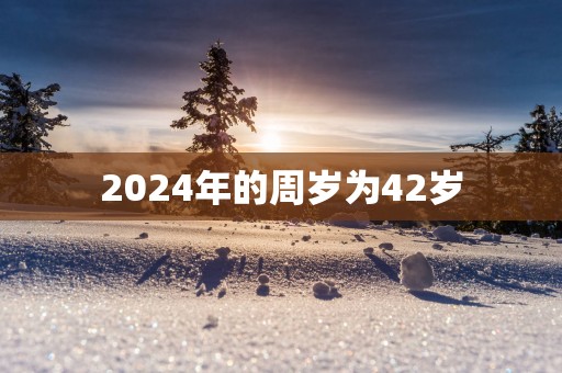 2025年的周岁为42岁