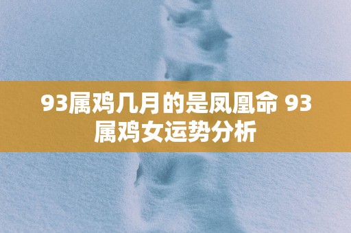 93属鸡几月的是凤凰命 93属鸡女运势分析