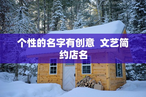 个性的名字有创意  文艺简约店名