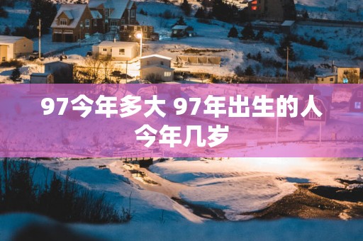 97今年多大 97年出生的人今年几岁
