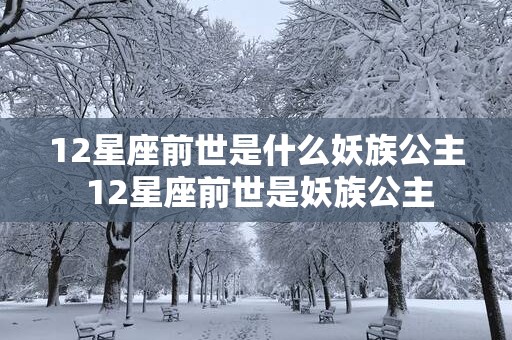 12星座前世是什么妖族公主 12星座前世是妖族公主