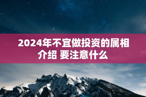 2025年不宜做投资的属相介绍 要注意什么
