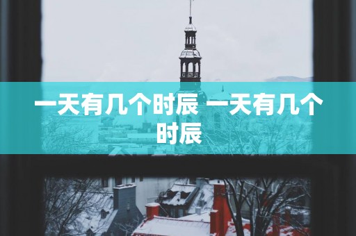 一天有几个时辰 一天有几个时辰