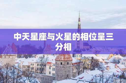 中天星座与火星的相位呈三分相