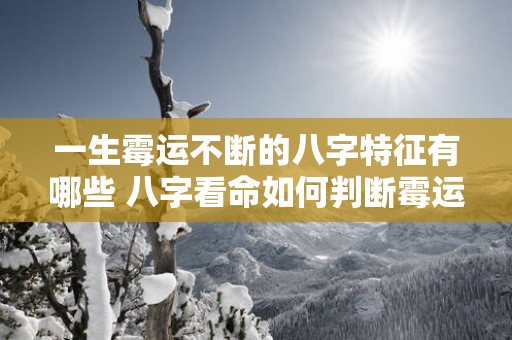 一生霉运不断的八字特征有哪些 八字看命如何判断霉运不断