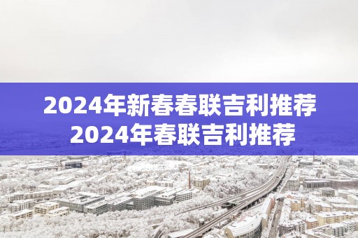 2025年新春春联吉利推荐 2025年春联吉利推荐