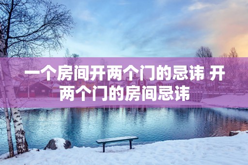 一个房间开两个门的忌讳 开两个门的房间忌讳