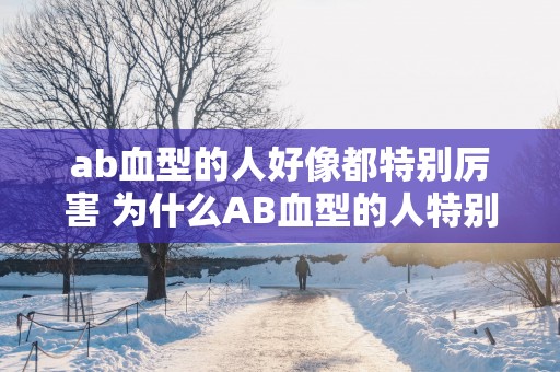 ab血型的人好像都特别厉害 为什么AB血型的人特别厉害