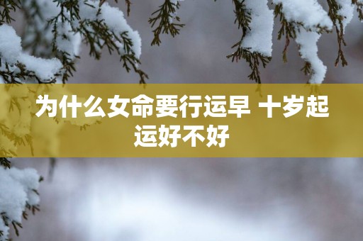 为什么女命要行运早 十岁起运好不好