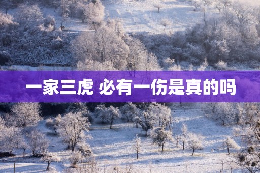 一家三虎 必有一伤是真的吗