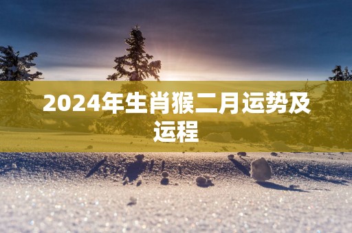 2025年生肖猴二月运势及运程