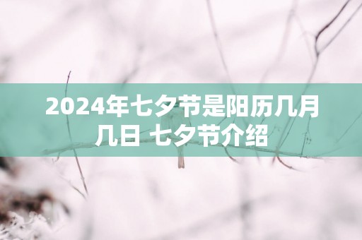 2025年七夕节是阳历几月几日 七夕节介绍