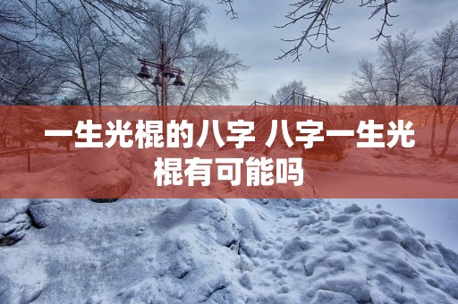 一生光棍的八字 八字一生光棍有可能吗
