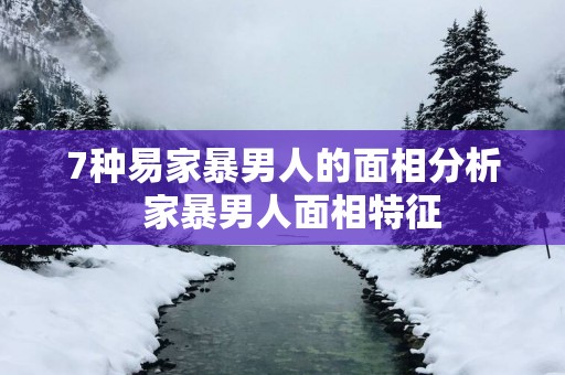 7种易家暴男人的面相分析  家暴男人面相特征