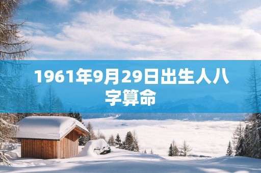 1961年9月29日出生人八字算命