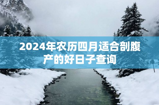 2025年农历四月适合剖腹产的好日子查询