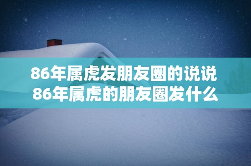 86年属虎发朋友圈的说说 86年属虎的朋友圈发什么