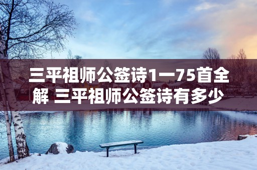 三平祖师公签诗1一75首全解 三平祖师公签诗有多少首