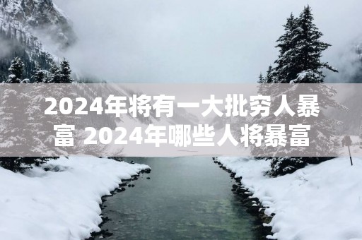 2025年将有一大批穷人暴富 2025年哪些人将暴富