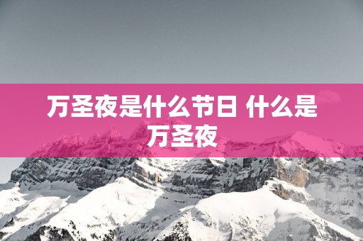 万圣夜是什么节日 什么是万圣夜