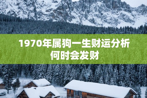 1970年属狗一生财运分析 何时会发财