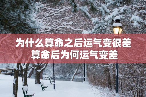 为什么算命之后运气变很差 算命后为何运气变差