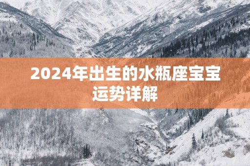 2025年出生的水瓶座宝宝运势详解