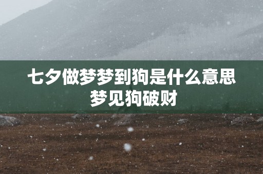 七夕做梦梦到狗是什么意思 梦见狗破财