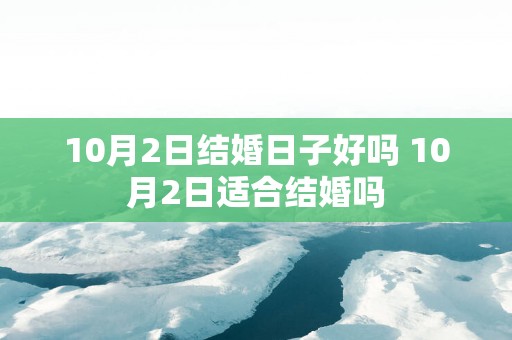 10月2日结婚日子好吗 10月2日适合结婚吗