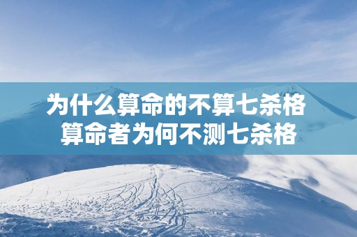 为什么算命的不算七杀格 算命者为何不测七杀格