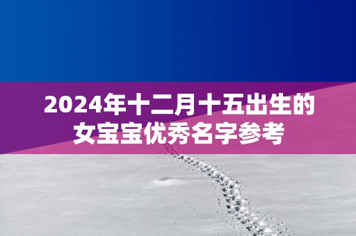 2025年十二月十五出生的女宝宝优秀名字参考