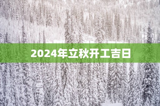 2025年立秋开工吉日