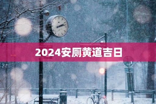 2025安厕黄道吉日