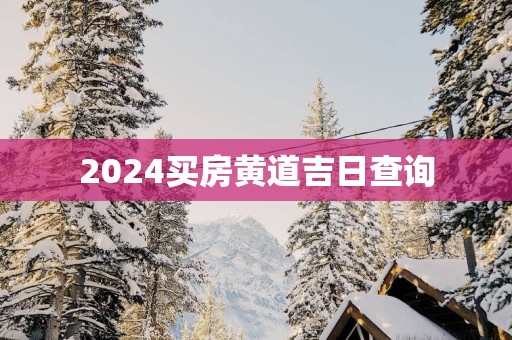2025买房黄道吉日查询
