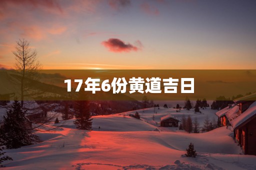 17年6份黄道吉日