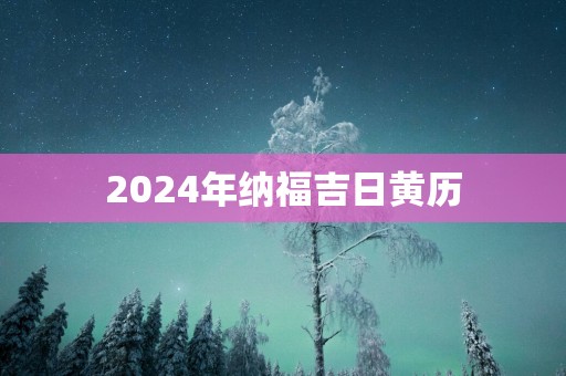 2025年纳福吉日黄历