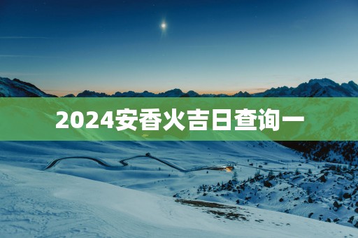 2025安香火吉日查询一