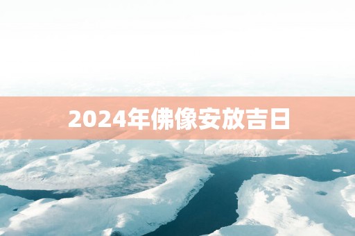 2025年佛像安放吉日