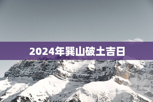 2025年巽山破土吉日