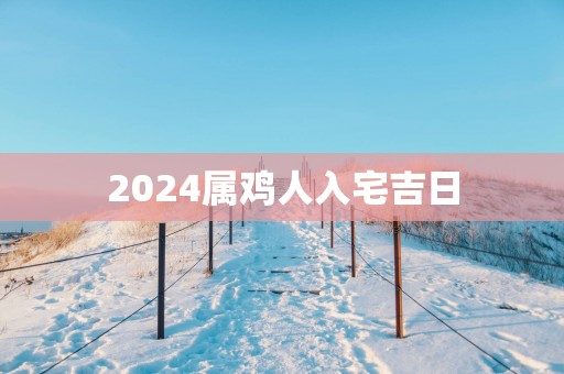 2025属鸡人入宅吉日