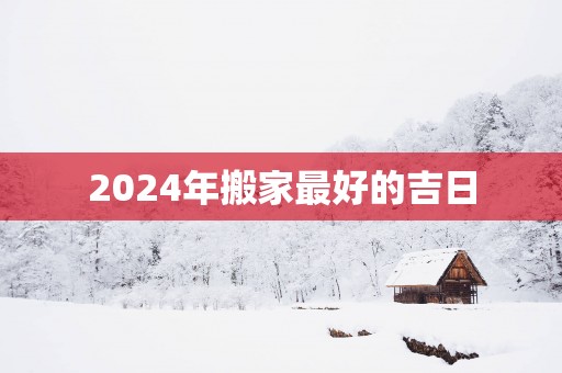 2025年搬家最好的吉日