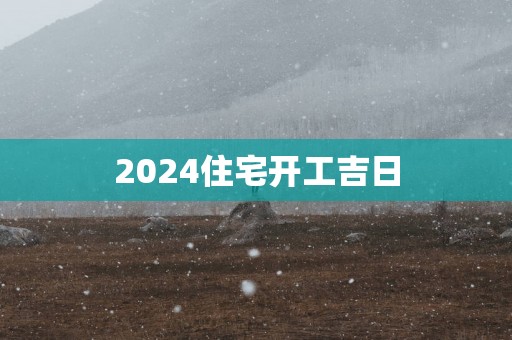 2025住宅开工吉日