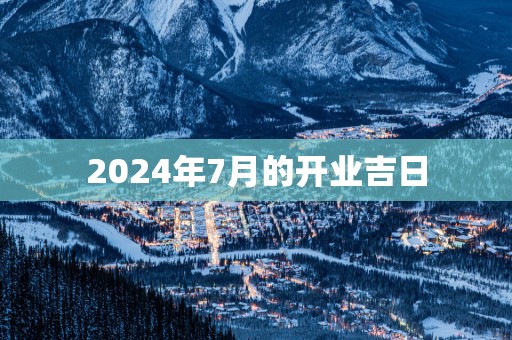 2025年7月的开业吉日