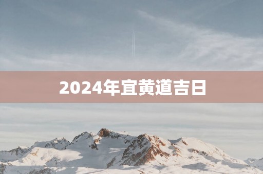 2025年宜黄道吉日